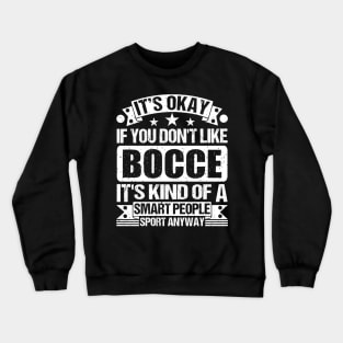 It's Okay If You Don't Like Bocce It's Kind Of A Smart People Sports Anyway Bocce Lover Crewneck Sweatshirt